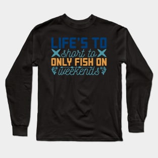 life's to only fish on weekends Long Sleeve T-Shirt